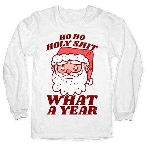 Ho Ho Holy Shit What A Year Long Sleeve T-Shirt