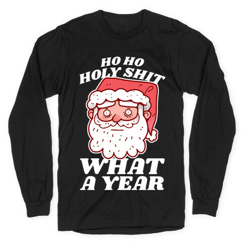 Ho Ho Holy Shit What A Year Long Sleeve T-Shirt