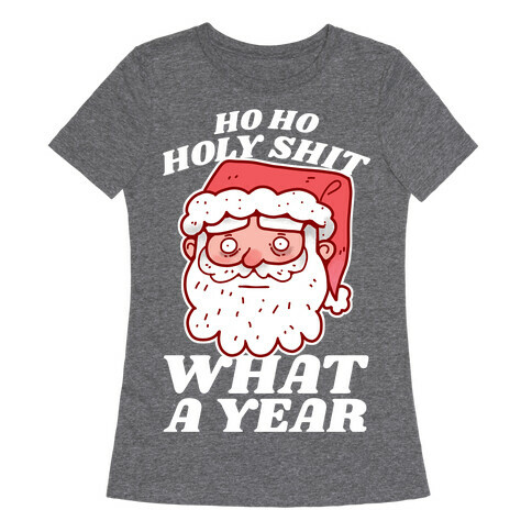 Ho Ho Holy Shit What A Year Womens T-Shirt