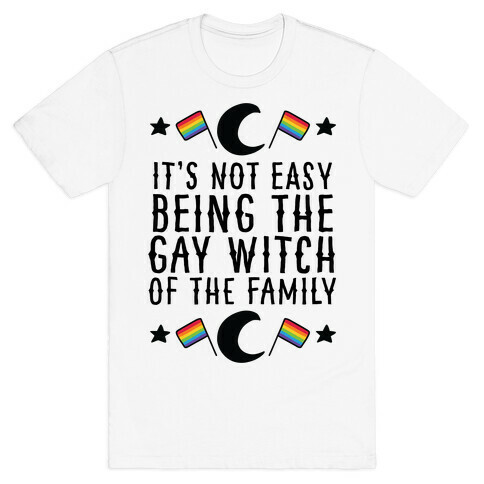 It's Not Easy Being the Gay Witch of the Family T-Shirt