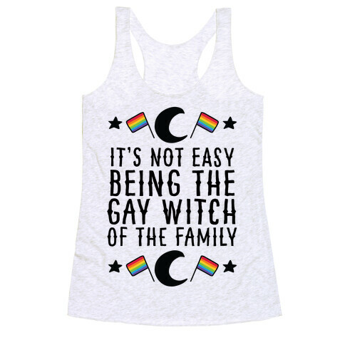 It's Not Easy Being the Gay Witch of the Family Racerback Tank Top