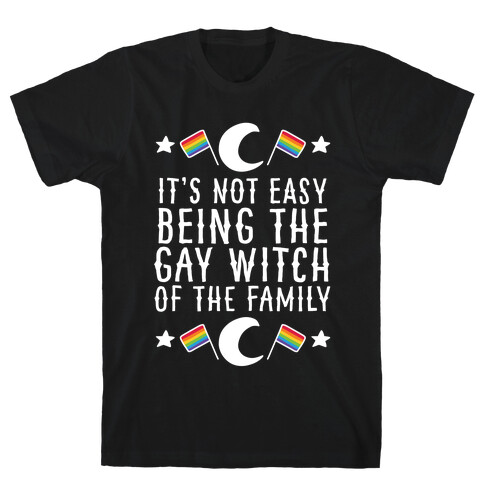 It's Not Easy Being the Gay Witch of the Family T-Shirt