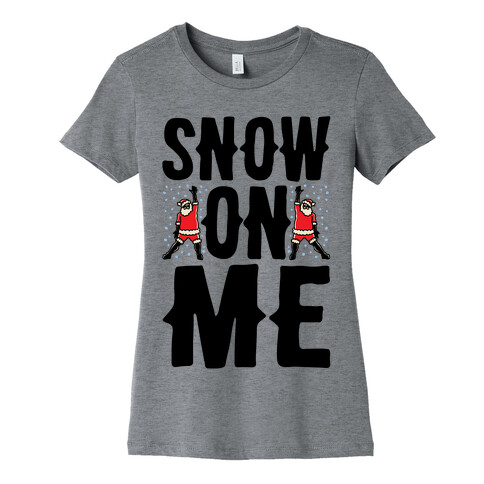 Snow On Me Parody Womens T-Shirt