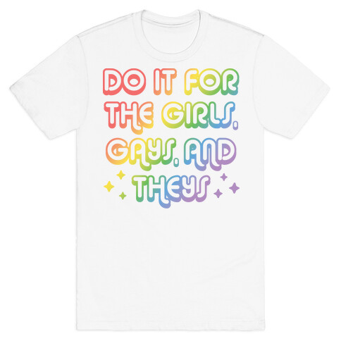 Do It For The Girls, Gays, and Theys T-Shirt
