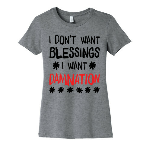 I Don't Want Blessings, I Want Damnation Womens T-Shirt