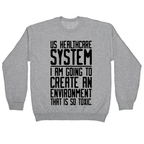 US Healthcare System I Am Going To Create An Environment That Is So Toxic Parody Pullover