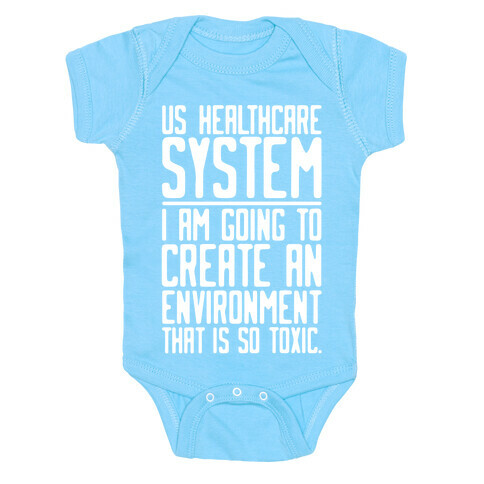 US Healthcare System I Am Going To Create An Environment That Is So Toxic Parody White Print Baby One-Piece