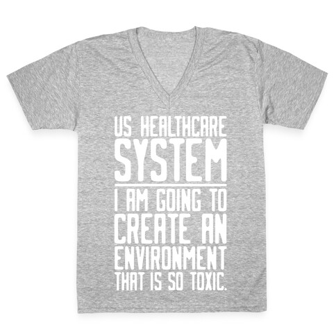 US Healthcare System I Am Going To Create An Environment That Is So Toxic Parody White Print V-Neck Tee Shirt