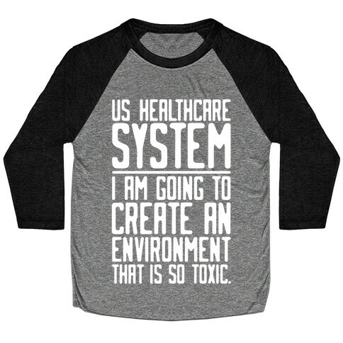 US Healthcare System I Am Going To Create An Environment That Is So Toxic Parody White Print Baseball Tee