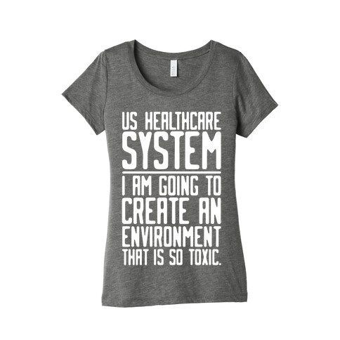 US Healthcare System I Am Going To Create An Environment That Is So Toxic Parody White Print Womens T-Shirt