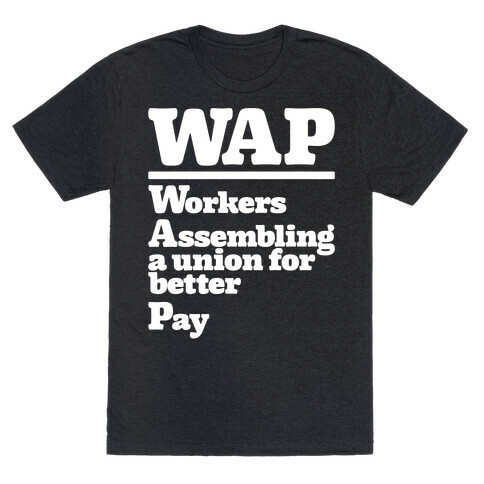 WAP Workers Assembing A Union For Better Pay White Print T-Shirt