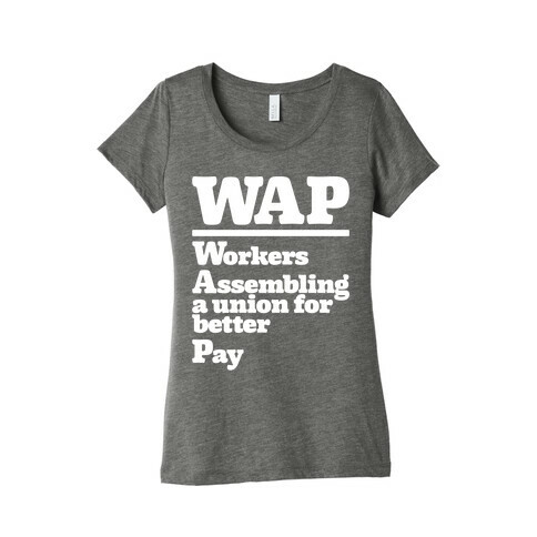 WAP Workers Assembing A Union For Better Pay White Print Womens T-Shirt