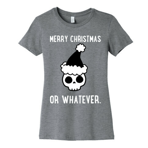 Merry Christmas Or Whatever Womens T-Shirt