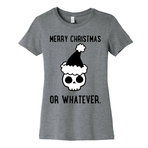 Merry Christmas Or Whatever Womens T-Shirt