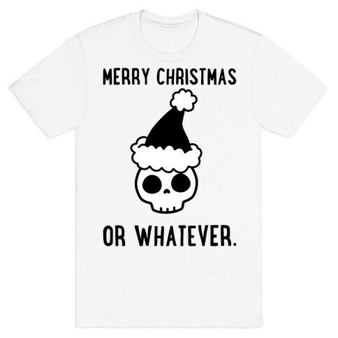 Merry Christmas Or Whatever T-Shirt