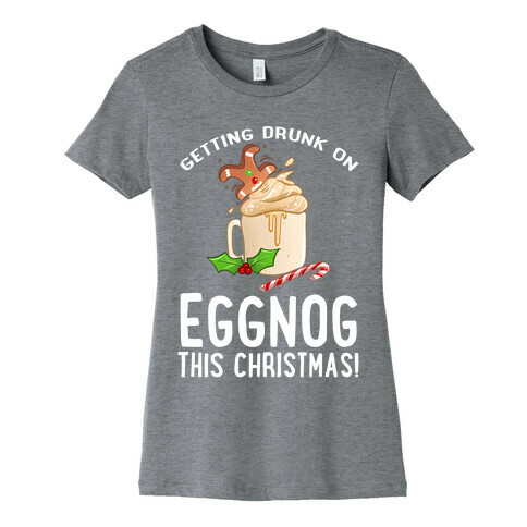 Getting Drunk On Eggnog This Christmas Womens T-Shirt