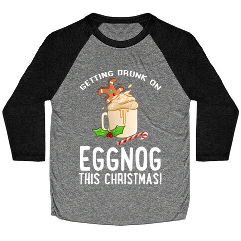 Getting Drunk On Eggnog This Christmas Baseball Tee