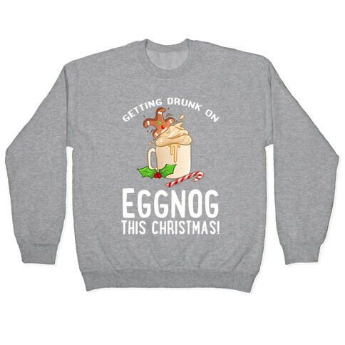 Getting Drunk On Eggnog This Christmas Pullover