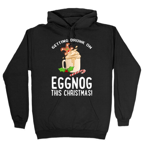 Getting Drunk On Eggnog This Christmas Hooded Sweatshirt