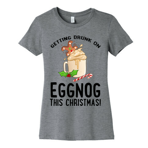 Getting Drunk On Eggnog This Christmas Womens T-Shirt