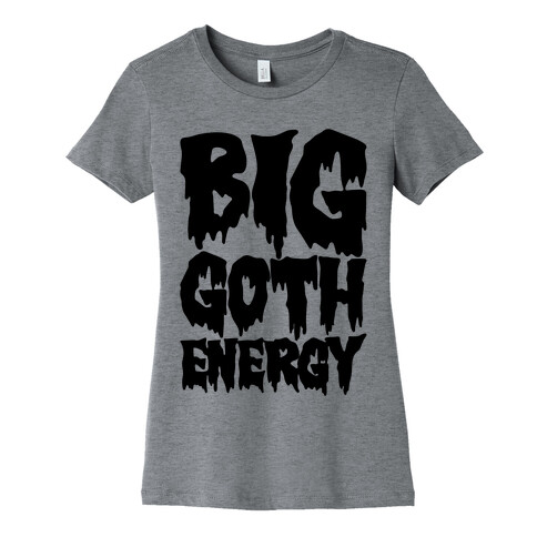 Big Goth Energy Womens T-Shirt