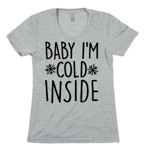 Baby I'm Cold Inside Womens T-Shirt