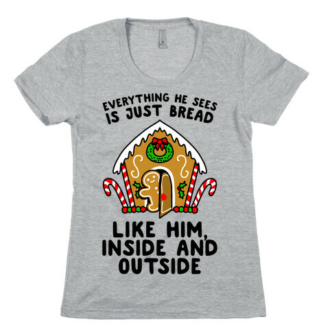 Everything He Sees Is Just Bread Like Him, Inside And Outside Womens T-Shirt