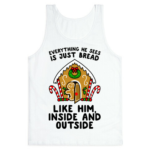 Everything He Sees Is Just Bread Like Him, Inside And Outside Tank Top