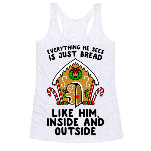 Everything He Sees Is Just Bread Like Him, Inside And Outside Racerback Tank Top