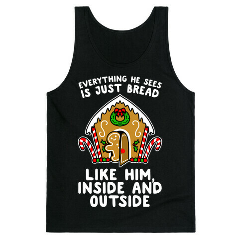 Everything He Sees Is Just Bread Like Him, Inside And Outside Tank Top