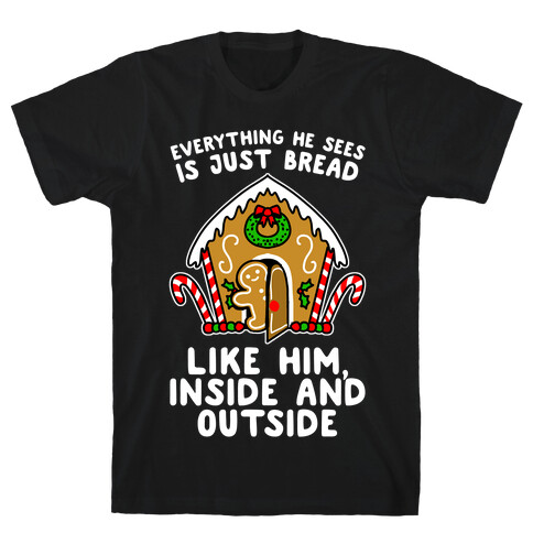 Everything He Sees Is Just Bread Like Him, Inside And Outside T-Shirt