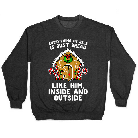 Everything He Sees Is Just Bread Like Him, Inside And Outside Pullover