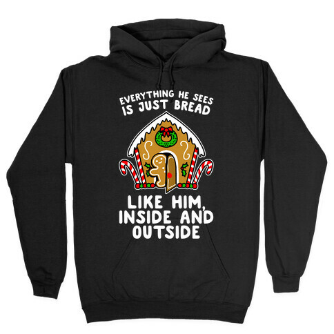 Everything He Sees Is Just Bread Like Him, Inside And Outside Hooded Sweatshirt