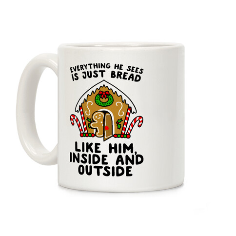 Everything He Sees Is Just Bread Like Him, Inside And Outside Coffee Mug