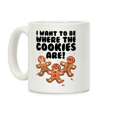 I Want To Be Where The Cookies Are! Coffee Mug