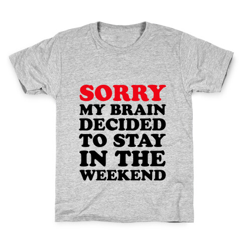 Sorry My Brain Decided to Stay in the Weekend Kids T-Shirt