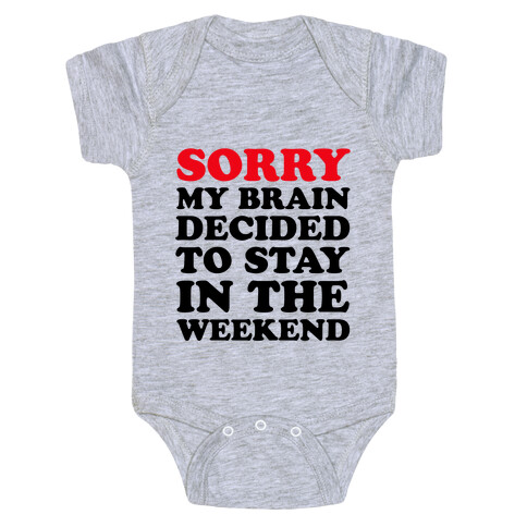 Sorry My Brain Decided to Stay in the Weekend Baby One-Piece