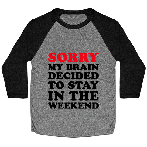 Sorry My Brain Decided to Stay in the Weekend Baseball Tee