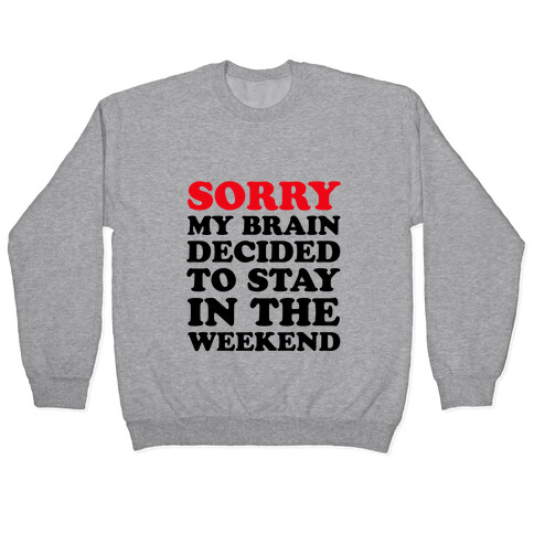 Sorry My Brain Decided to Stay in the Weekend Pullover