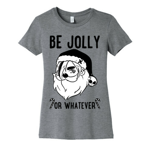 Be Jolly Or Whatever Womens T-Shirt