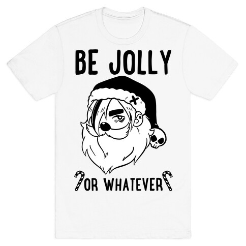 Be Jolly Or Whatever T-Shirt