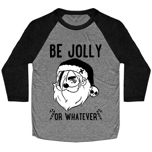 Be Jolly Or Whatever Baseball Tee