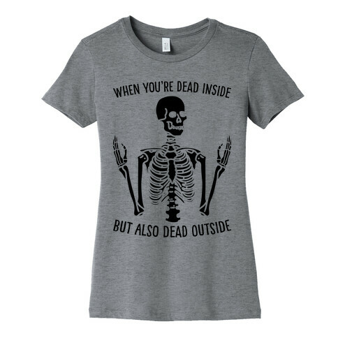 When You're Dead Inside But Also Dead Outside Womens T-Shirt