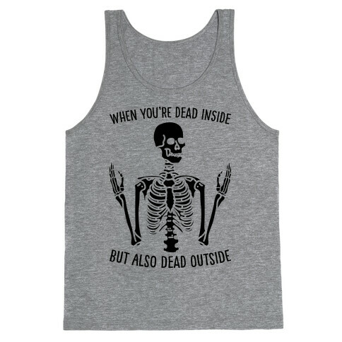 When You're Dead Inside But Also Dead Outside Tank Top