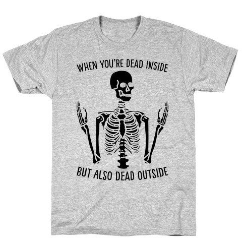 When You're Dead Inside But Also Dead Outside T-Shirt