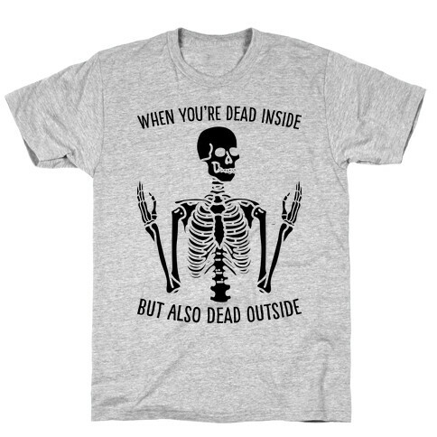 When You're Dead Inside But Also Dead Outside T-Shirt