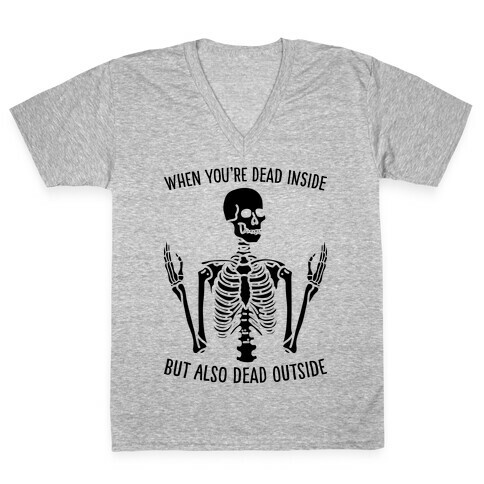 When You're Dead Inside But Also Dead Outside V-Neck Tee Shirt