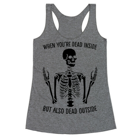 When You're Dead Inside But Also Dead Outside Racerback Tank Top