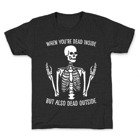 When You're Dead Inside But Also Dead Outside Kids T-Shirt