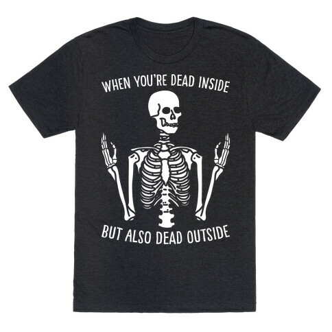 When You're Dead Inside But Also Dead Outside T-Shirt